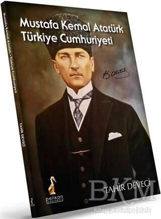 Mustafa Kemal Atatürk: Türkiye Cumhuriyeti - Pelikan Tıp Teknik Yayıncılık