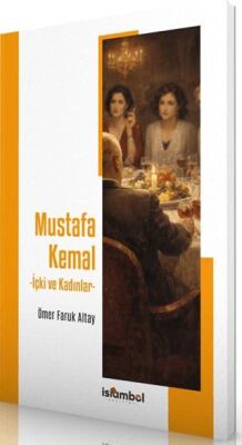 Mustafa Kemal - İçki ve Kadınlar - 1
