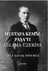 Mustafa Kemal Paşa’yı Anla-ma Üzerine - İkinci Adam Yayınları