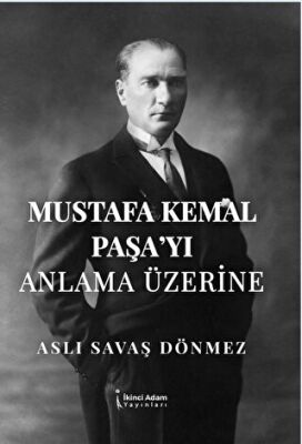Mustafa Kemal Paşa’yı Anla-ma Üzerine - 1