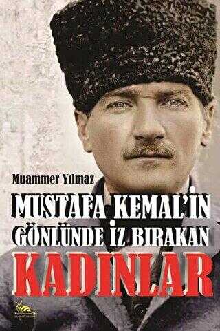 Mustafa Kemal`in Gönlünde İz Bırakan Kadınlar