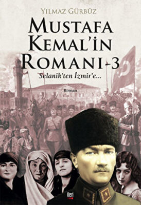 Mustafa Kemal`in Romanı 3 - Selanik`ten İzmir`e kapağı