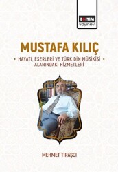 Mustafa Kılıç - Hayatı, Eserleri Ve Türk Din Musikisi Alanındaki Hizmetleri - Eğitim Yayınevi - Bilimsel Eserler