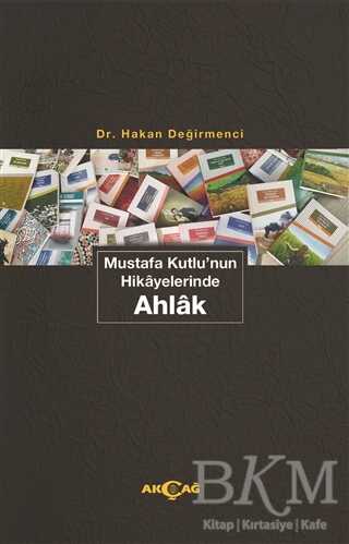 Mustafa Kutlu`nun Hikayelerinde Ahlak - Akçağ Yayınları