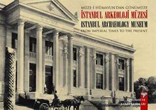 Müze-i Hümayun’dan Günümüze İstanbul Arkeoloji Müzesi - From Imperial Times To The Present İstanbul Archaeology Museum - Arkeoloji ve Sanat Yayınları
