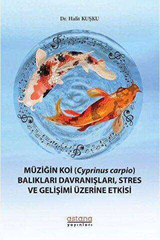 Müziğin Koi Cyprinus Carpio Balıkları Davranışları, Stres ve Gelişimi Üzerine Etkisi