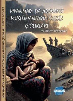 Myanmar`da Arakanlı Müslümanların Sessiz Çığlıkları - 1
