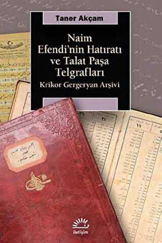 Naim Efendi`nin Hatıratı ve Talat Paşa Telgrafları - İletişim Yayınevi