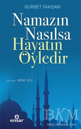 Namazın Nasılsa Hayatın Öyledir - Ensar Neşriyat