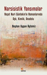 Narsisistik Yansımalar: Reşat Nuri Güntekin`in Romanlarında Aşk, Kimlik, Anadolu - Kriter Yayınları