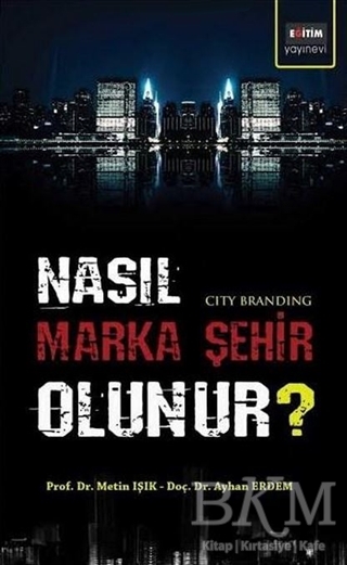 Nasıl Marka Şehir Olunur? - Eğitim Yayınevi - Bilimsel Eserler