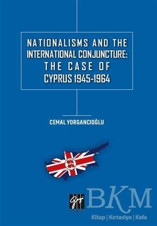 Nationalisms And The International Conjuncture: The Case Of Cyprus 1945-1964 - Gazi Kitabevi