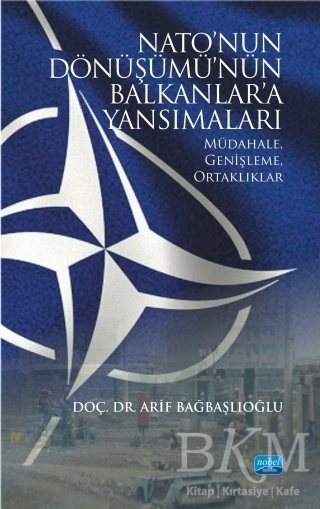 Nato`nun Dönüşümü`nün Balkanlar`a Yansımaları - Nobel Akademik Yayıncılık