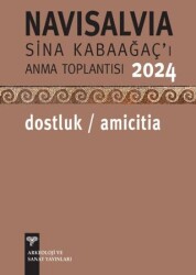 Navisalvia-Sina Kabaağaç`ı Anma Toplantısı 2024: Dostluk- Amicitia - Arkeoloji ve Sanat Yayınları