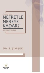 Nefretle Nereye Kadar - Bir Fazilet Çağrısı - Akıl Fikir Yayınları