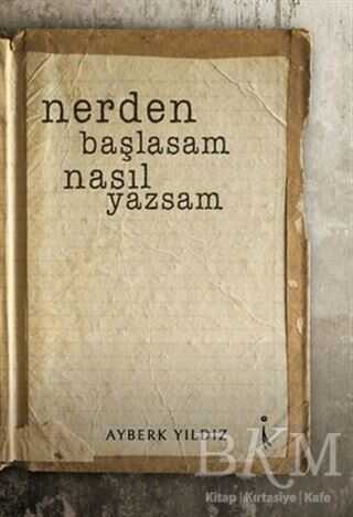 Nerden Başlasam Nasıl Yazsam - İkinci Adam Yayınları