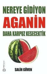 Nereye Gidiyon Aganin Daha Karpuz Kesecektik - Defne Yayınevi