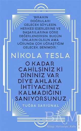 Nikola Tesla - O Kadar Cahilsiniz ki Dininiz Var Diye Ahlaka İhtiyacınız Kalmadığını Sanıyorsunuz - Destek Yayınları