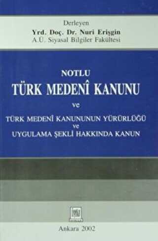 Notlu Türk Medeni Kanunu ve Türk Medeni Kanunun Yürürlüğü Uygulama Şekli Hakkında Kanun
