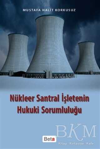 Nükleer Santral İşletenin Hukuki Sorumluluğu - Beta Yayınevi