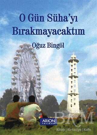 O Gün Süha`yı Bırakmayacaktım - Arion Yayınevi