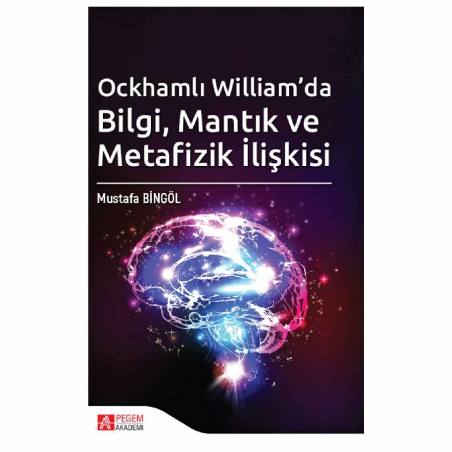 Qckhamlı William`da Bilgi, Mantık ve Metafizik İlişkisi - Pegem Akademi Yayıncılık