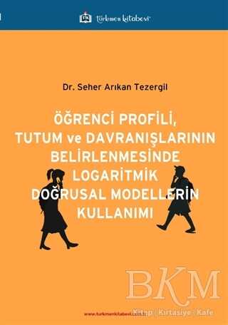 Öğrenci Profili, Tutum ve Davranışlarının Belirlenmesinde Logaritmik Doğrusal Modellerin Kullanımı - Türkmen Kitabevi