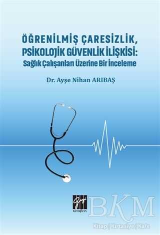 Öğrenilmiş Çaresizlik, Psikolojik Güvenlik İlişkisi : Sağlık Çalışanları Üzerine Bir İnceleme - Gazi Kitabevi