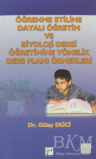 Öğrenme Stiline Dayalı Öğretim ve Biyoloji Dersi Öğretimine Yönelik Ders Planı Örnekleri - Gazi Kitabevi