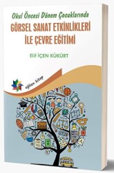 Okul Öncesi Dönem Çocuklarında Görsel Sanat Etkinlikleri İle Çevre Eğitimi - Eğiten Kitap