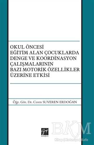 Okul Öncesi Eğitim Alan Çocuklarda Denge ve Koordinasyon Çalışmalarının Bazı Motorik Özellikler Üzerine Etkisi - Gazi Kitabevi