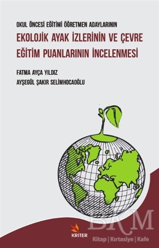 Okul Öncesi Eğitimi Öğretmen Adaylarının Ekolojik Ayak İzlerinin ve Çevre Eğitim Puanlarının İncelenmesi - Kriter Yayınları