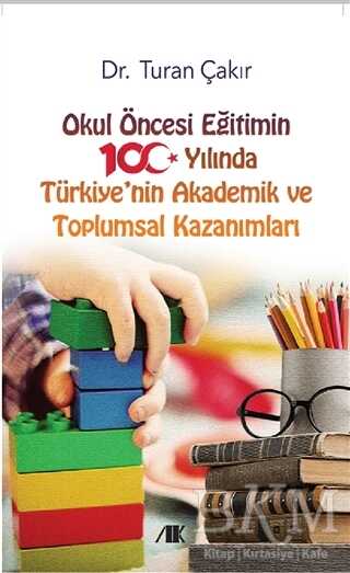 Okul Öncesi Eğitimin 100 Yılında Türkiye`nin Akademik ve Toplumsal Kazanımları