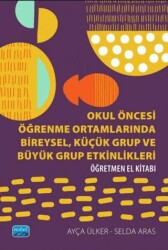 Okul Öncesi Öğrenme Ortamlarında Bireysel, Küçük Grup ve Büyük Grup Etkinlikleri - Öğretmen El Kitab - Nobel Akademik Yayıncılık