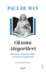 Okuma Alegorileri - Rousseau, Nietzsehe, Rilke ve Proust’ta Figürel Dil - Alfa Yayınları