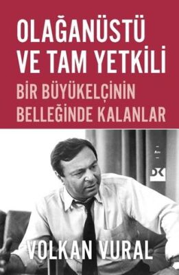 Olağanüstü ve Tam Yetkili Bir Büyükelçinin Belleğinde Kalanlar - 1