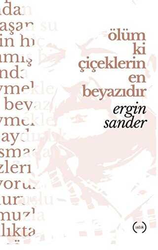 Ölüm Ki Çiçeklerin En Beyazıdır - Islık Yayınları