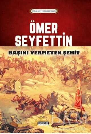 Ömer Seyfettin - Başını Vermeyen Şehit - Yörünge Yayınları