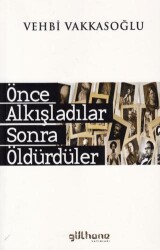 Önce Alkışladılar Sonra Öldürdüler - Gülhane Yayınları