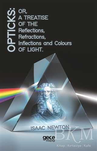 Opticks: Or, A Treatise Of The Reflections, Refractions, Inflections And Colours Light