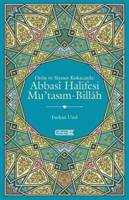 Ordu ve Siyaset Kıskacında Abbasi Halifesi Mu`tasım-Billah - 2