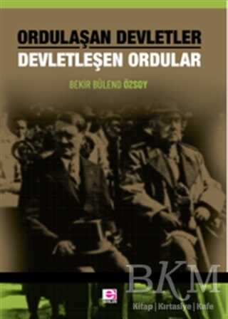 Ordulaşan Devletler Devletleşen Ordular - E Yayınları