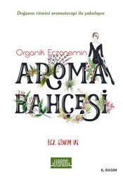 Organik Eczanemin Aroma Kokulu Bahçesi - Libros Yayınları