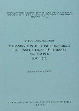 Organisation et Fonctionnement Des İnstitutions Ottomanes En Egypte 1517-1917