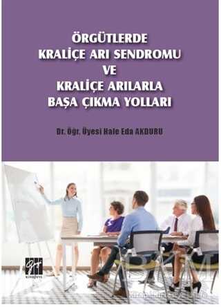 Örgütlerde Kraliçe Arı Sendromu ve Kraliçe Arılarla Başa Çıkma Yolları - Gazi Kitabevi