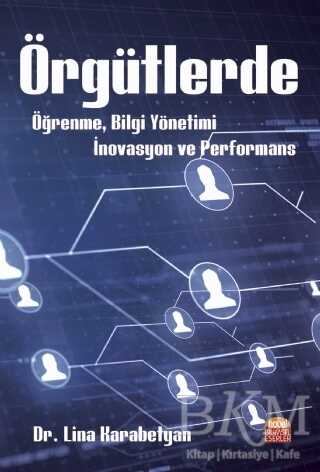 Örgütlerde Öğrenme, Bilgi Yönetimi, İnovasyon ve Performans - Nobel Bilimsel Eserler