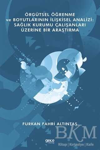 Örgütsel Öğrenme ve Boyutlarının İlişkisel Analizi: Sağlık Kurumu Çalışanları Üzerine Bir Araştırma - Gece Kitaplığı