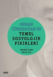 Orhan Türkdoğan’ın Temel Sosyolojik Fikirleri - Çizgi Kitabevi Yayınları