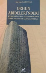 Orhun Abideleri`ndeki Kelimelerin Ses ve Anlamı Bakımından Özbek Türkçesi İle Karşılaşılması - Paradigma Akademi Yayınları