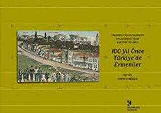 Orlando Carlo Calumeno Koleksiyonu’ndan Kartpostallarla 100 Yıl Önce Türkiye’de Ermeniler 1. Cilt